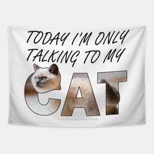 Today I'm only talking to my cat - siamese long hair white cat oil painting word art Tapestry