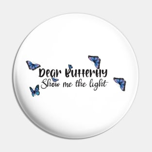 Dear butterfly show me the light Pin