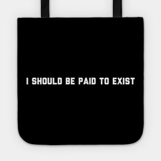 I should be paid to exist Tote