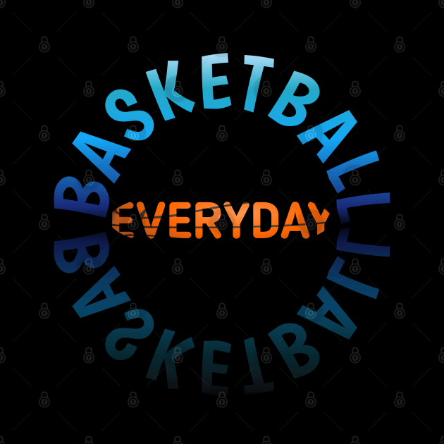 Everyday - Basketball Lover - Sports Saying Motivational Quote by MaystarUniverse