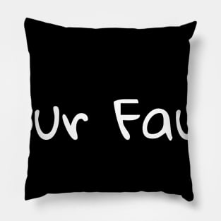 Your Fault Pillow