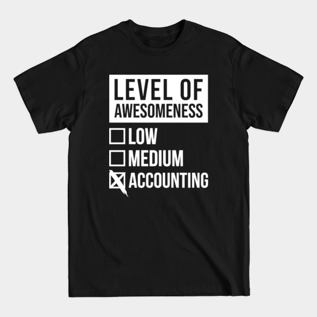 Discover Funny Level Of Awesomeness Low Medium Gift Accountant Accountants Accounting Saying Quote For A Birthday Or Christmas - Accounting - T-Shirt