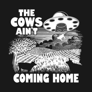 The Cows Ain't Coming Home Funny Alien Abduction Meme T-Shirt