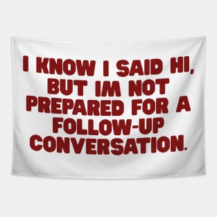 I Know I Said Hi But Im Not Prepared For A Follow Up Conversation Shirt, y2k tee/ Funny Meme Shirt / Funny Gift For Her / Funny Gift For Him Tapestry