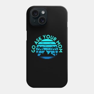 Go ask your mom Phone Case
