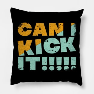 can i kick it!! Pillow