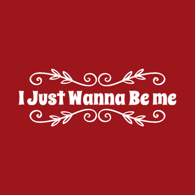 I Just Wanna Be Me by Via Clothing Co