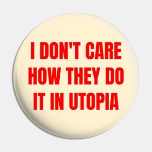 I don't care how they do it in utopia (red text) Pin