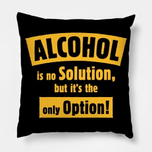 Alcohol Is No Solution, But It’s The Only Option! (Gold) Pillow