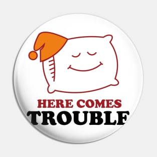Here Comes Trouble Pin