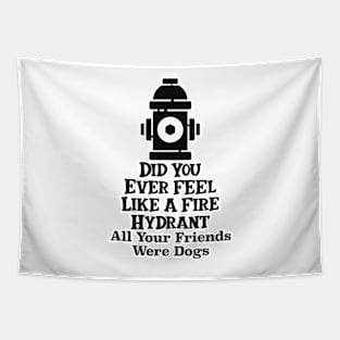 Did You Ever Feel Like A Fire Hydrant Tapestry