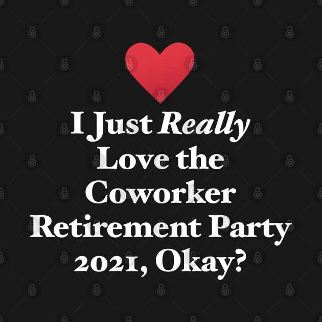 I Just Really Love the Coworker Retirement Party 2021, Okay? by MapYourWorld