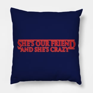 SHE'S OUR FRIEND AND SHE'S CRAZY! Pillow