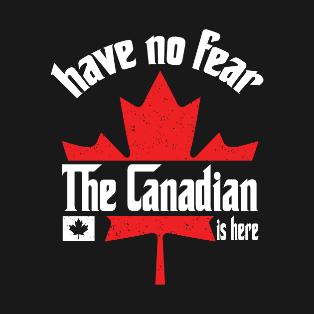 Have No Fear The Canadian is Here by Teewyld