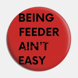 Being Feeder Ain't Easy Pin