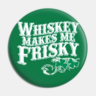 Irish Whiskey Makes Me Frisky Pin