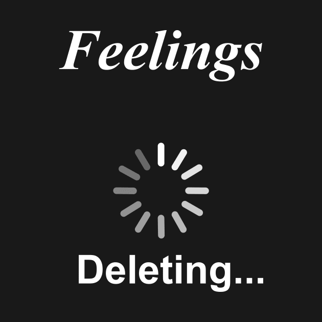 Feelings Deleting... Funny Sarcasm by HayesHanna3bE2e