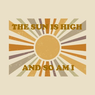 The Sun Is High And So Am I 3 T-Shirt