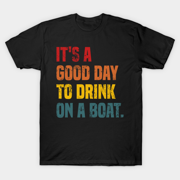 It's a good day to drink on a boat - Its A Good Day To Drink On A Boat ...