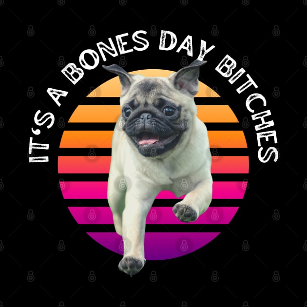 Funny Pug - It’s a Bones Day Bitches Quote by BestNestDesigns