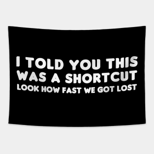 I Told You It Was A Shortcut! Tapestry