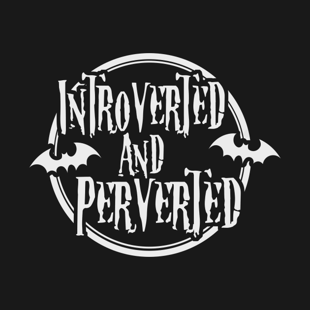 Introverted and Perverted by CrypticCoffin