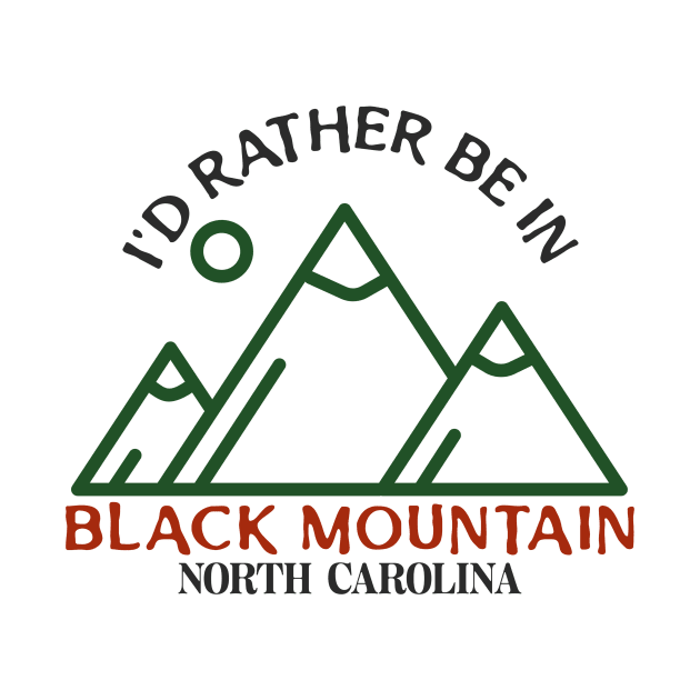 I'd Rather Be In Black Mountain, North Carolina by Mountain Morning Graphics