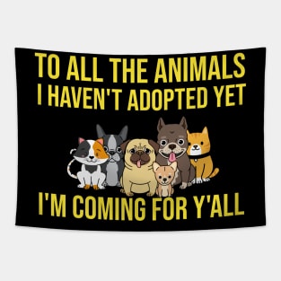 To All The Animals I Haven't Adopted Yet I'm Coming For Y'all Tapestry