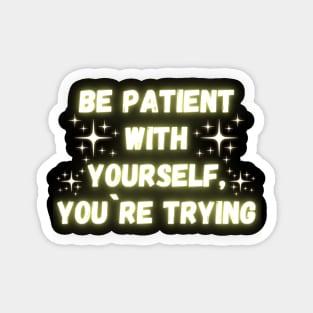 Be Patient With Yourself. You´re Trying Magnet