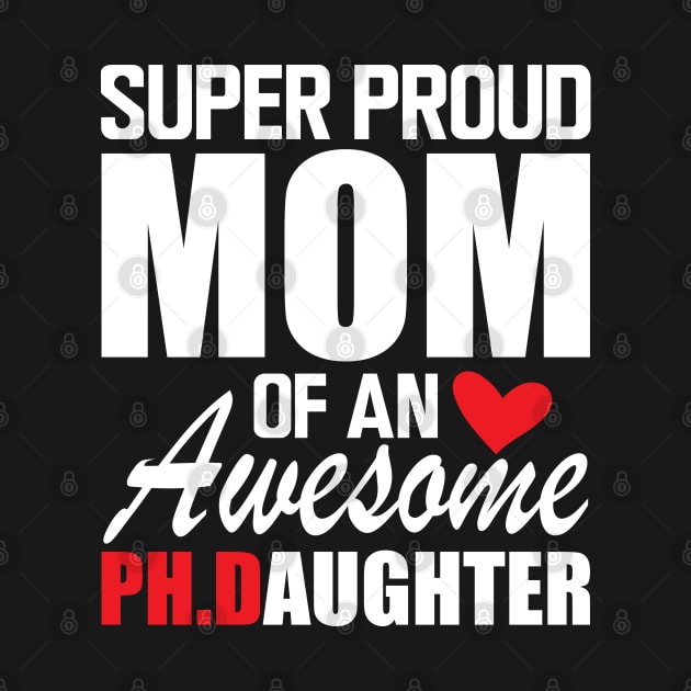 Ph.D. Mom - Super Proud mom of an awesome PH.D. Daughter w by KC Happy Shop