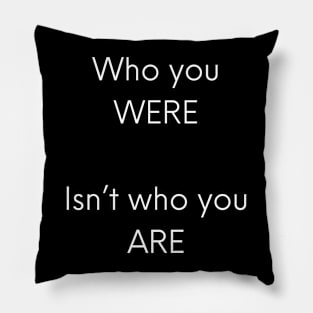 Who you were, isn't who you are Pillow