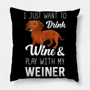 I Just Want To Drink Wine And Play With My Weiner Dachshund Pillow