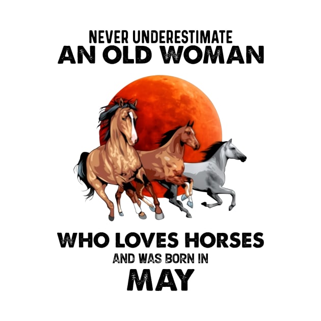 Never Underestimate An Old Woman Who Loves Horses And Was Born In May by Gadsengarland.Art