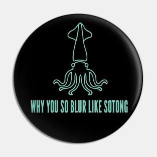 Why You so Blur Like Sotong - Singlish Singapore Expression Pin