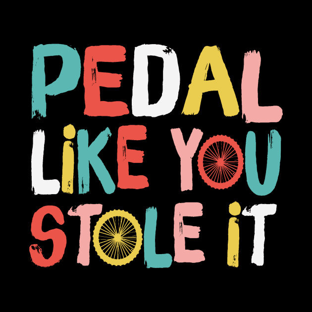 Retro Pedal Like You Stole It Cyclist Saying by Teewyld