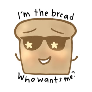 Im The Bread, Who Wants Me? T-Shirt