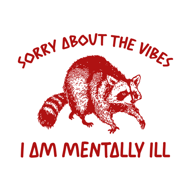Sorry About The Vibes I Am Mentally Ill Sweatshirt, Funny Raccon Meme by Justin green