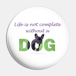 Life is not complete without a dog - French bulldog oil painting wordart Pin