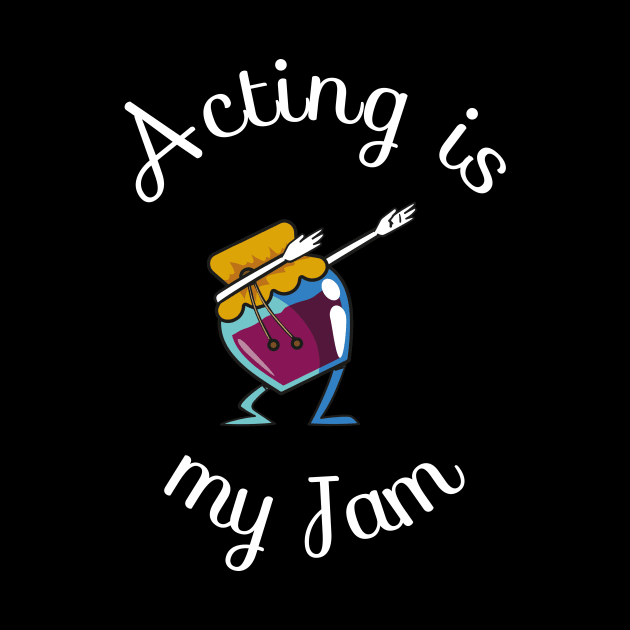 Acting Is My Jam for actor, actress or theater actors by teweshirt