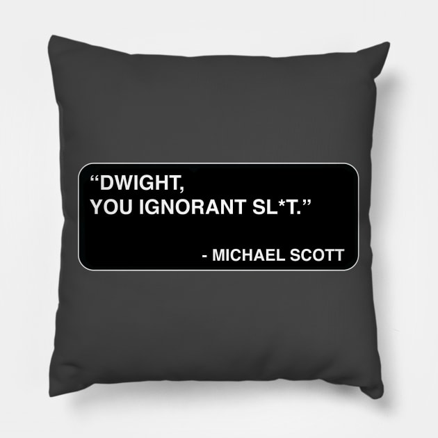 "Dwight, you ignorant sl*t." - Michael Scott Pillow by TMW Design