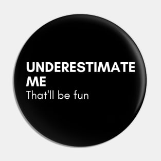 Underestimate Me That'll Be Fun. Funny Sarcastic Saying. Pin