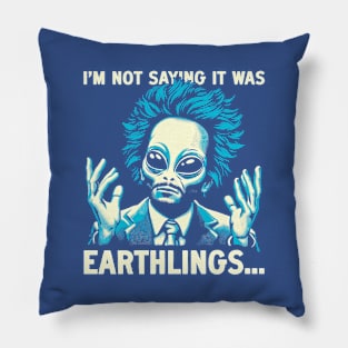 I'm Not Saying It Was Earthlings Pillow