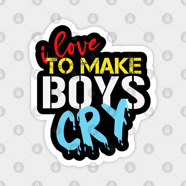 I Love To Make Boys Cry - Funny Saying Gift Ideas For Daughter Magnet by Arda