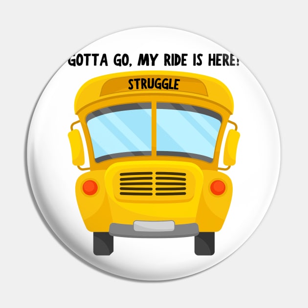 Struggle Bus Tee "Gotta Go, My Ride Is Here" - Funny Mom Life Shirt, T-Shirt for Anyone Going Through a Tough Time Pin by TeeGeek Boutique