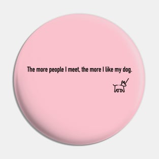 The more people I meet, the more I like my dog. Pin