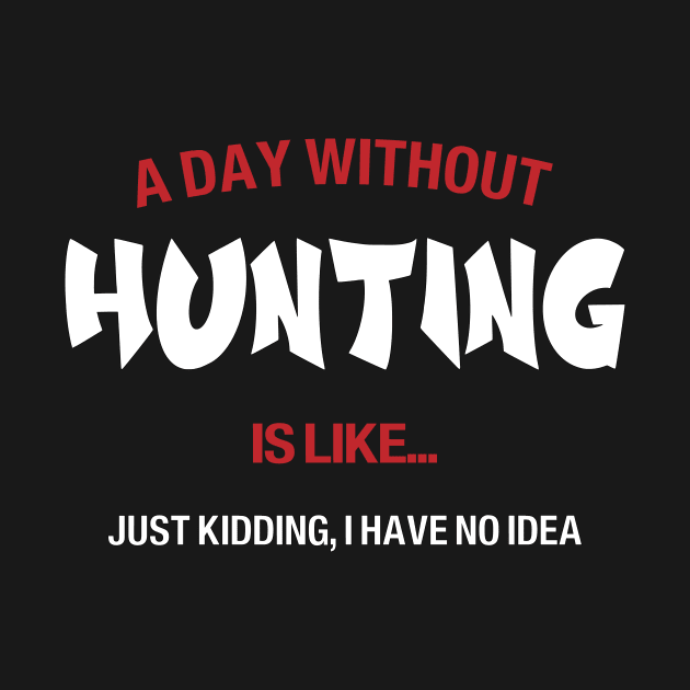 A day without Hunting is like, no idea by Novelty-art