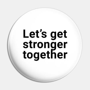 Let's get stronger together Pin