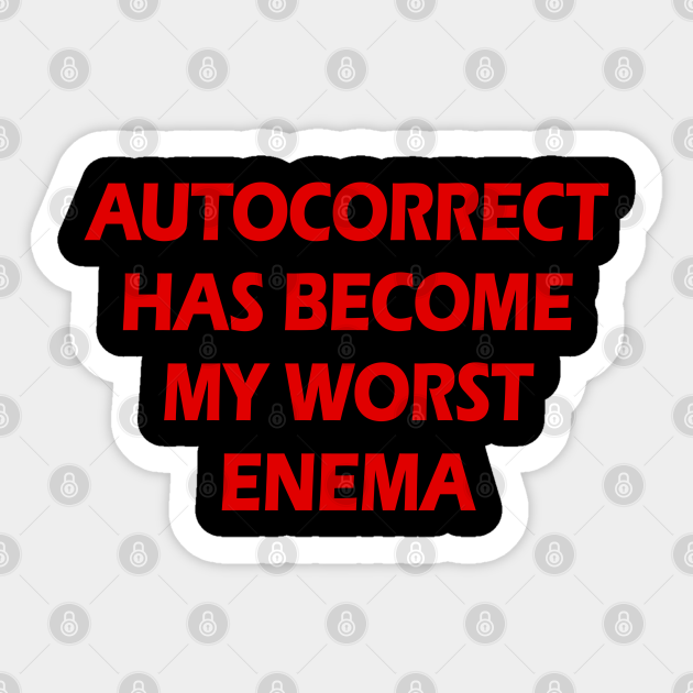 Autocorrect has become my worst enema. Spellcheck yourself. Funny grammar hygiene joke. Gifts for a linguist, grammarian. Correct, check spelling mistakes. - Funny Grammar - Sticker | TeePublic Autocorrect has become my worst enema. Spellcheck yourself. Funny grammar hygiene joke. Gifts for a linguist, grammarian. Correct, check spelling mistakes. - Funny Grammar - Sticker | TeePublic