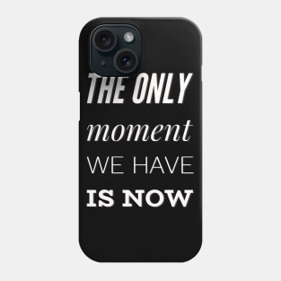 The only moment we have is now Phone Case