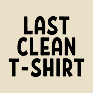 Last Clean T-shirt funny quote T-Shirt